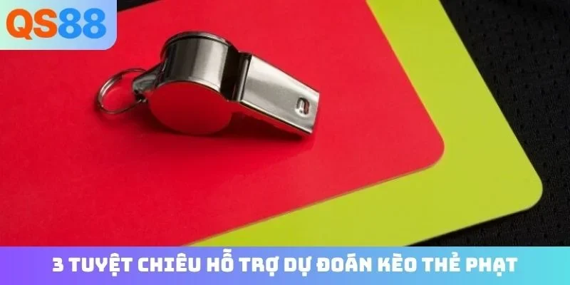 3 tuyệt chiêu hỗ trợ dự đoán kèo thẻ phạt