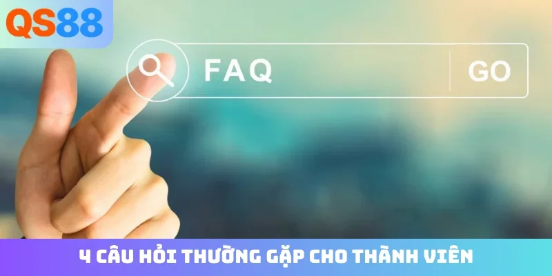 4 câu hỏi thường gặp cho thành viên