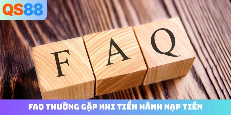 FAQ thường gặp khi tiến hành nạp tiền