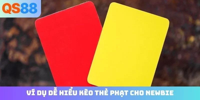 Ví dụ dễ hiểu kèo thẻ phạt cho newbie